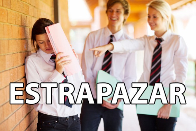 Estrapazar: Hacer mofa y desprecio a alguien, maltratándole de obra y palabra (Bullying)